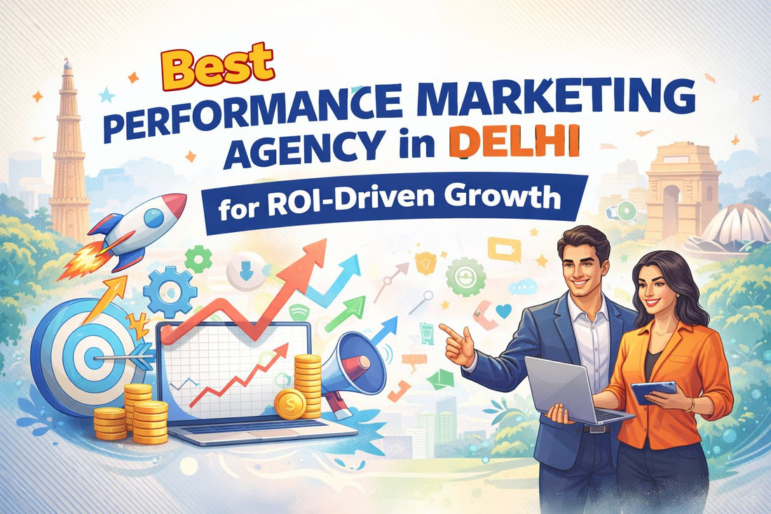 Best Performance Marketing Agency in Delhi for ROI-Driven Growth