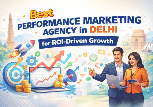 Best Performance Marketing Agency in Delhi for ROI-Driven Growth
