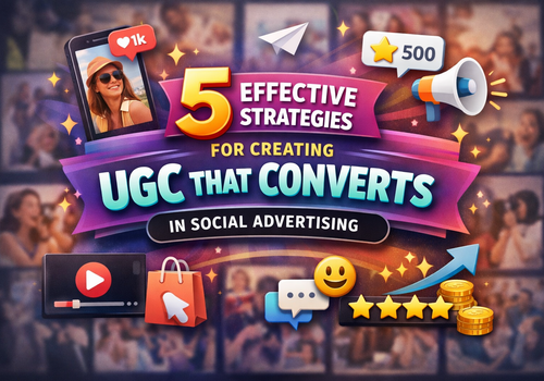 5 Effective Strategies for Creating UGC That Converts in Social Advertising