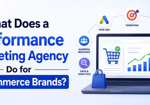 What Does a Performance Marketing Agency Do for E-commerce Brands?